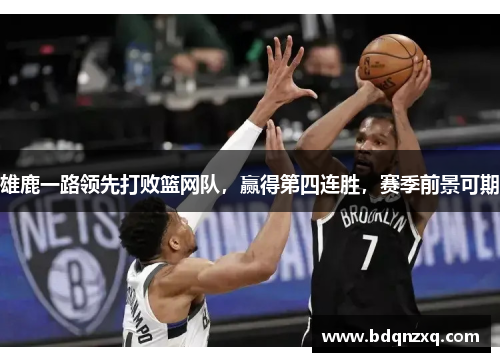 雄鹿一路领先打败篮网队，赢得第四连胜，赛季前景可期