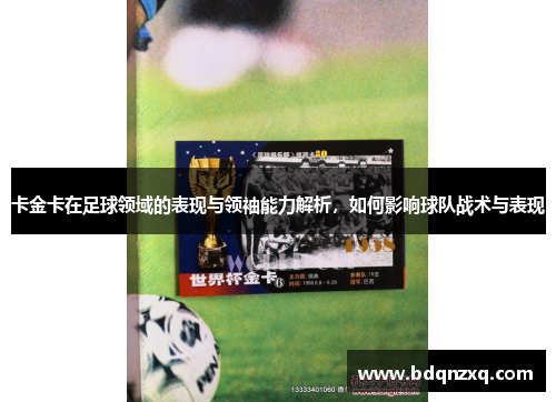 卡金卡在足球领域的表现与领袖能力解析，如何影响球队战术与表现