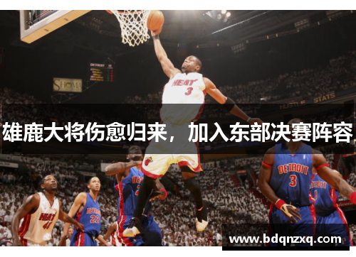 雄鹿大将伤愈归来，加入东部决赛阵容